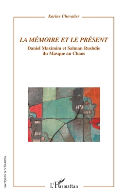 La Mmoire et le prsent: Daniel Maximin et Salman Rushdie Du Masque au Chaos (Critiques Littraires) (French Edition)