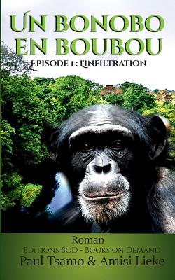 Un bonobo en boubou: L'infiltration [Paperback] Tsamo, Paul and Lieke, Amisi