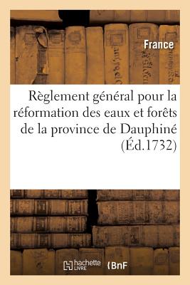 Rglement Gnral Des Commissaires Du Roy Dputez: Pour La Rformation Des Eaux Et Forts de la Province de Dauphin
