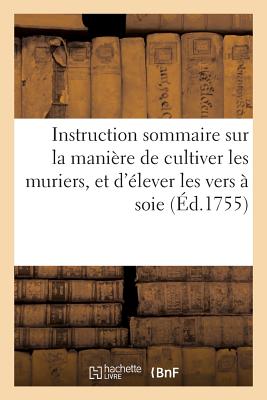 Instruction Sommaire Sur La Manire de Cultiver Les Muriers, Et d'lever Les Vers Soie
