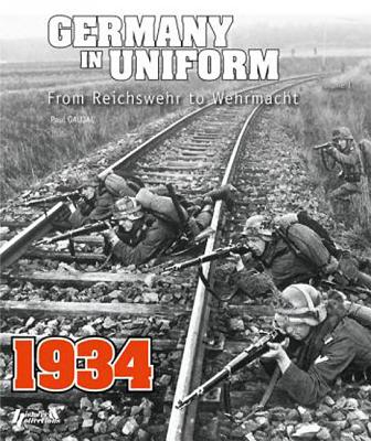 Germany in Uniform: From Reichswehr to Wehrmacht: Volume I - 1934