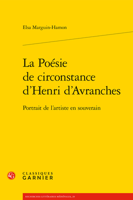 La Poesie de Circonstance d'Henri d'Avranches: Portrait de l'Artiste En Souverain (Recherches Litteraires Medievales) (French Edition)