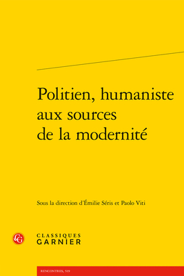 Politien, Humaniste Aux Sources De La Modernite (Rencontres, 519 / Lectures De La Renaissance Latine, 15) (French Edition)
