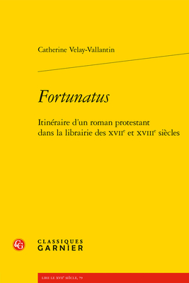 Fortunatus: Itineraire D'un Roman Protestant Dans La Librairie Des Xviie Et Xviiie Siecles (Romans, contes et nouvelles, 11) (French Edition)