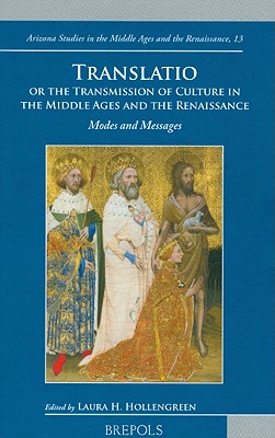 Translatio or the Transmission of Culture in the Middle Ages and the Renaissance: Modes and Messages (ARIZONA STUDIES IN THE MIDDLE AGES AND RENAISSANCE) [Hardcover] Hollengreen, L.H.