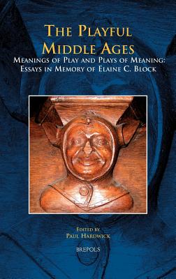 The Playful Middle Ages: Essays in Memory of Elaine C. Block (MEDIEVAL TEXTS AND CULTURES OF NORTHERN EUROPE) [Hardcover] Hardwick, Paul