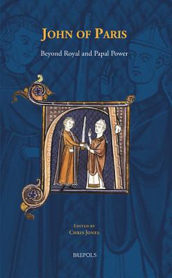 John of Paris: Beyond Royal and Papal Power (Disputatio) [Hardcover] Chris Jones