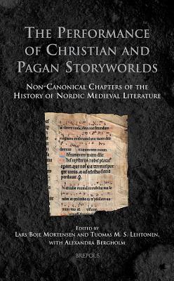 The Performance of Christian and Pagan Storyworlds: Non-Canonical Chapters of the History of Nordic Medieval Literature (Medieval Identities: . Identities: Socio-Cultural Spaces, 3)