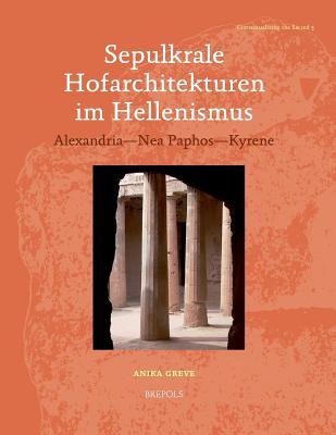 Sepulkrale Hofarchitekturen Im Hellenismus: Alexandria - NEA Paphos - Kyrene (Contextualizing the Sacred) (German Edition) [Paperback] Greve, Anika