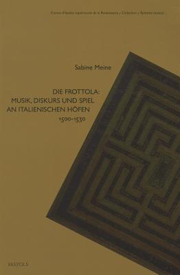 Die Frottola: Musik, Diskurs Und Spiel, an Italienischen Hofen, 1500-1530 (Epitome Musical) (German Edition) [Paperback] Meine, Sabine