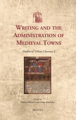 Writing and the Administration of Medieval Towns. Medieval Urban Literacy I (Utrecht Studies in Medieval Literature)