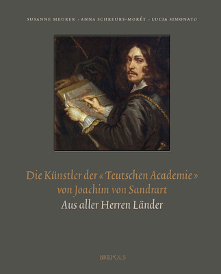Die Kunstler Der Teutschen Academie Von Joachim Von Sandrart: Aus Aller Herren Lander (Theorie de L'Art (1400-1800) / Art Theory (1400-1800)) (German Edition) [Paperback] Meurer, Susanne; Schreurs -Moret, Anna and Simonato, Lucia