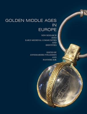Golden Middle Ages in Europe: New Research into Early-Medieval Communities and Identities [Paperback] Annemarieke Willemsen and Hanneke Kik