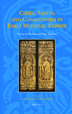 Cities, Saints, and Communities in Early Medieval Europe: Essays in Honour of Alan Thacker (Studies in the Early Middle Ages) (Studies in the Early Middle Ages, 46)