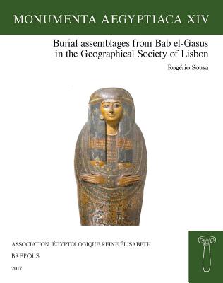 Burial assemblages from Bab el-Gasus in the Geographical Society of Lisbon (Monumenta Aegyptiaca) (Monumenta Aegyptiaca, 14)