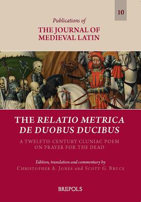 The Relatio Metrica De Duobus Ducibus: A Twelfth-century Cluniac Poem on Prayer for the Dead (Publications of the Journal of Medieval Latin)