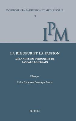 La Rigueur Et La Passion. Melanges En L'Honneur de Pascale Bourgain (Instrumenta Patristica Et Mediaevalia) (French, English and Italian Edition)