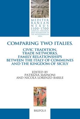 Comparing Two Italies: Civic tradition, trade networks, family relationships between Italy of Communes and the Kingdom of Sicily (Mediterranean Nexus 1100-1700) (English, French and Italian Edition)