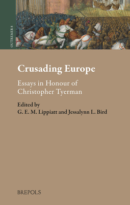 Crusading Europe: Essays in Honour of Christopher Tyerman (Outremer. Studies in the Crusades and the Latin East)