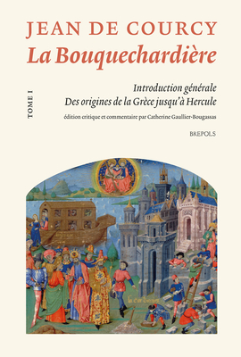La Bouquechardiere De Jean De Courcy: Introduction Generale, Edition Critique Et Commentaire Du Recit Des Origines De La Grece Jusqu'a Hercule . Receptions De L'antiquite) (French Edition)