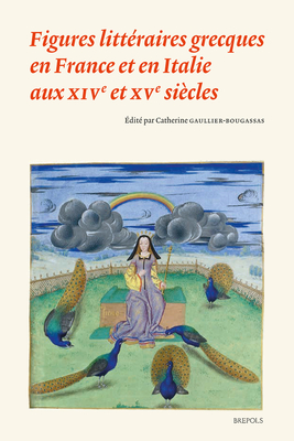 Figures Litteraires Grecques En France Et En Italie Aux Xive Et Xve Siecles (Recherches Sur Les Receptions de l'Antiquite) (French and Italian Edition)