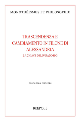 Trascendenza E Cambiamento in Filone Di Alessandria: La Chiave del Paradosso (Monotheismes Et Philosophie) (Italian and Greek Edition)