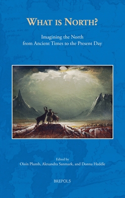 What is North: Imagining the North from Ancient Times to the Present Day (North Atlantic World, 1)