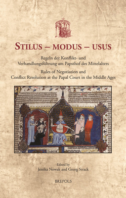 Stilus - Modus - Usus: Regeln Der Konflikt- Und Verhandlungsfuhrung Am Papsthof Des Mittelalters / Rules of Negotiation and Conflict Resolution at the . (Utrecht Studies in Medieval Literacy, 44)