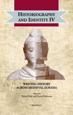 Historiography and Identity IV: Writing History Across Medieval Eurasia: 30 (Cultural Encounters in Late Antiquity and the Middle Ages)