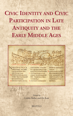 Civic Identity and Civic Participation in Late Antiquity and the Early Middle Ages (Cultural Encounters in Late Antiquity and the Middle Ages, 37)