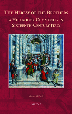 The Heresy of the Brothers, a Heterodox Community in Sixteenth-Century Italy (Europa Sacra, 28)