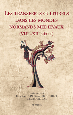 Les Transferts Culturels Dans Les Mondes Normands Medievaux Viiie-xiie Siecle: Objets, Acteurs Et Passeurs (Cultural Encounters in Late Antiquity and the Middle Ages, 36) (English and French Edition)