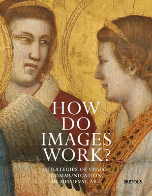 How Do Images Work: Strategies of Visual Communication in Medieval Art (English, German and Italian Edition)
