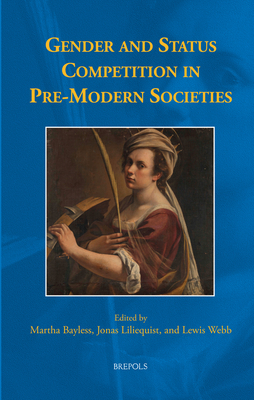 Gender and Status Competition in Pre-modern Societies (Studies in the History of Daily Life 800-1600, 10)
