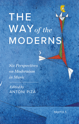 The Way of the Moderns: Six Perspectives on Modernism in Music (Acta Brookiana: Music Research and Documentation, 1)
