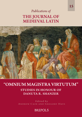 Omnium Magistra Virtutum: Studies in Honour of Danuta Shanzer (German Edition) (Publications of the Journal of Medieval Latin, 15) (English and German Edition)