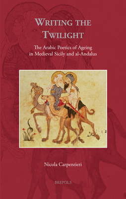 Writing the Twilight: The Arabic Poetics of Ageing in Medieval Sicily and Al-andalus (Transcultural Medieval Studies, 2) (English and Arabic Edition)