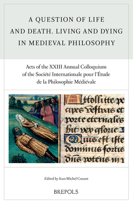 A Question of Life and Death: Living and Dying in Medieval Philosophy: Acts of the XXIII Annual Colloquium of the Societe Internationale Pour L'etude . Medievale, 26) (English and French Edition)