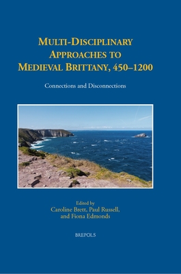 Multi-Disciplinary Approaches to Medieval Brittany, 450-1200: Connections and Disconnections (Medieval Texts and Cultures of Northern Europe, 36) (English and French Edition)