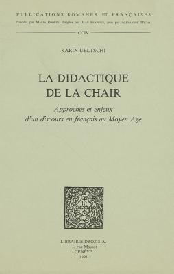 La didactique de la chair: Approches et enjeux dun discours en franais au Moyen Age (Publications Romanes Et Francaises) [Paperback] Ueltschi, Karin