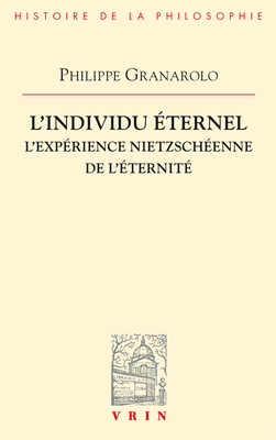 L'Individu Eternel: L'Experience Nietzscheenne de l'Eternite (Bibliotheque D'Histoire de la Philosophie) (French Edition) [Paperback] Granarolo, Philippe