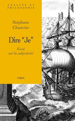 Dire Je: Essai Sur La Subjectivite (Analyse Et Philosophie) (French Edition)
