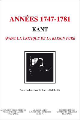 Kant - Les Annees 1747-1781: Kant Avant La Critique de la Raison Pure (Bibliotheque D'Histoire de la Philosophie) (French Edition)