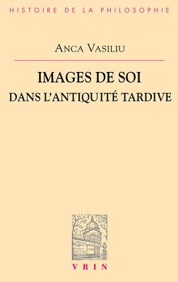 Images de Soi Dans l'Antiquite Tardive (Bibliotheque D'Histoire de la Philosophie) (French Edition)