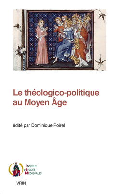 Le Theologico-Politique Au Moyen Age (Publications de L'Institut D'Etudes Medievales de L'Institut) (French Edition)