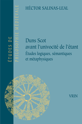 Duns Scot Avant l'Univocite de l'Etant Etudes Logiques, Semantiques Et Metaphysiques (Etudes De Philosophie Medievale) (French Edition)