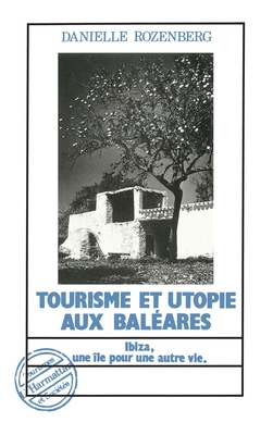 Tourisme et utopie aux Baleares: Ibiza, une ile pour une autre vie (Collection Tourismes et societes) (French Edition)