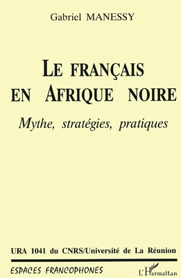 Les Franais en Afrique Noire: Mythe, stratgies, pratiques (Espaces Francophones) (French Edition)