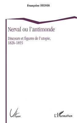 Nerval, ou, L'antimonde: Discours et figures de l'utopie, 1826-1855 (Collection Utopies) (French Edition)