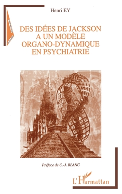 IDEES (DES) DE JACKSON A UN MODELE ORGANO-DYNAMIQUE EN PSYCHIATRIE (French Edition)